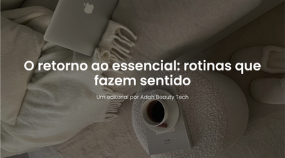 Adah Journal | O Retorno ao Essencial: Por Que as Rotinas Inteligentes Estão Substituindo o Excesso